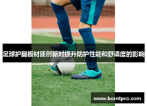 足球护腿板材质创新对提升防护性能和舒适度的影响